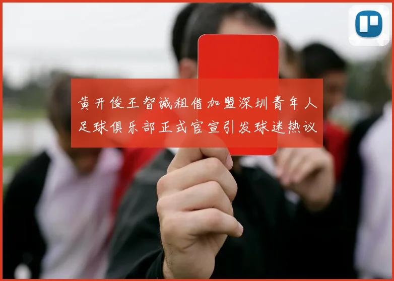 黄开俊王智诚租借加盟深圳青年人足球俱乐部正式官宣引发球迷热议