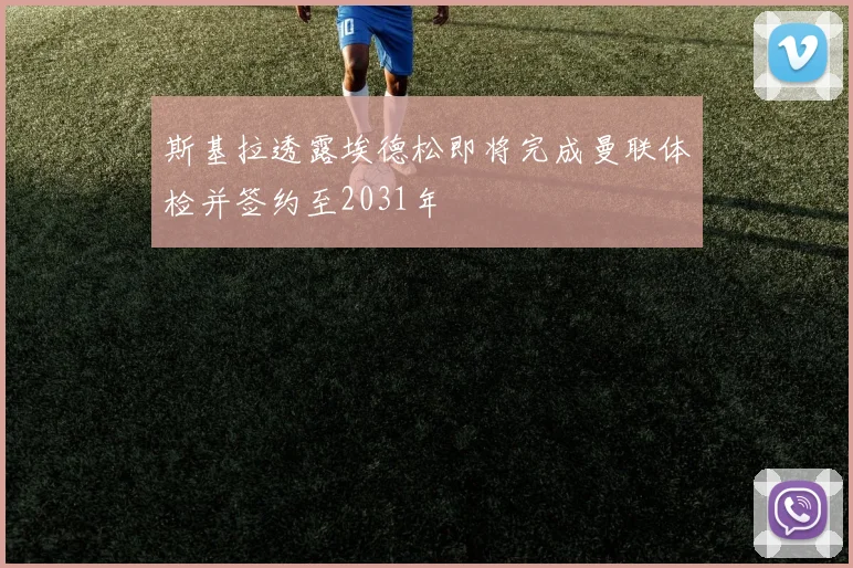 斯基拉透露埃德松即将完成曼联体检并签约至2031年